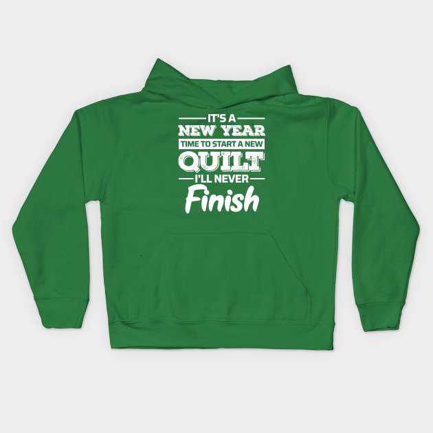 It's A New Year, Time to Start a New Quilt I'll Never Finish - Funny Quilting Quotes Kids Hoodie by zeeshirtsandprints